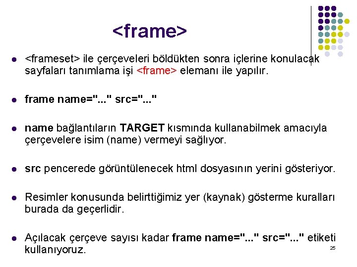 <frame> l <frameset> ile çerçeveleri böldükten sonra içlerine konulacak sayfaları tanımlama işi <frame> elemanı
