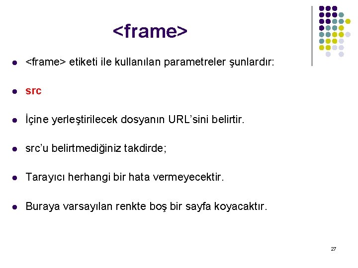 <frame> l <frame> etiketi ile kullanılan parametreler şunlardır: l src l İçine yerleştirilecek dosyanın