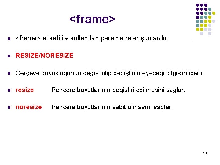 <frame> l <frame> etiketi ile kullanılan parametreler şunlardır: l RESIZE/NORESIZE l Çerçeve büyüklüğünün değiştirilip