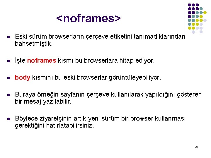 <noframes> l Eski sürüm browserların çerçeve etiketini tanımadıklarından bahsetmiştik. l İşte noframes kısmı bu