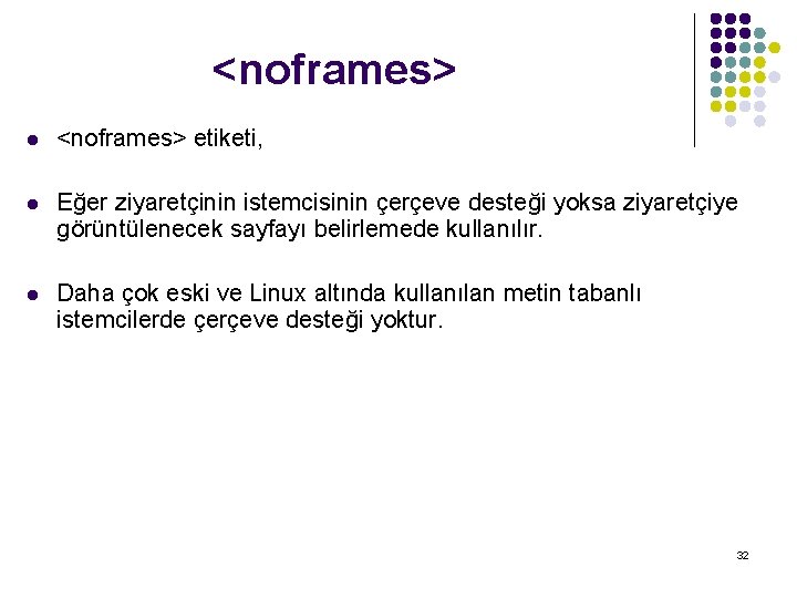 <noframes> l <noframes> etiketi, l Eğer ziyaretçinin istemcisinin çerçeve desteği yoksa ziyaretçiye görüntülenecek sayfayı