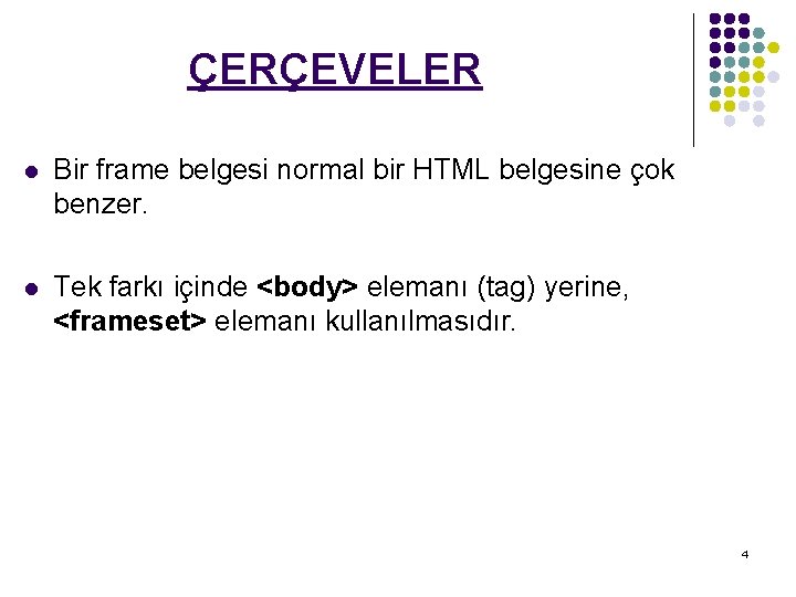 ÇERÇEVELER l Bir frame belgesi normal bir HTML belgesine çok benzer. l Tek farkı