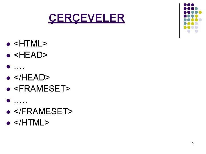 ÇERÇEVELER l l l l <HTML> <HEAD> …. </HEAD> <FRAMESET> …. . </FRAMESET> </HTML>