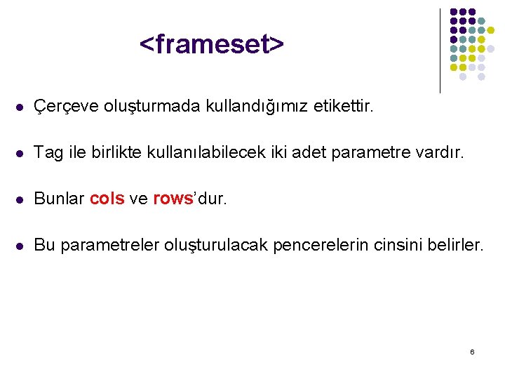 <frameset> l Çerçeve oluşturmada kullandığımız etikettir. l Tag ile birlikte kullanılabilecek iki adet parametre