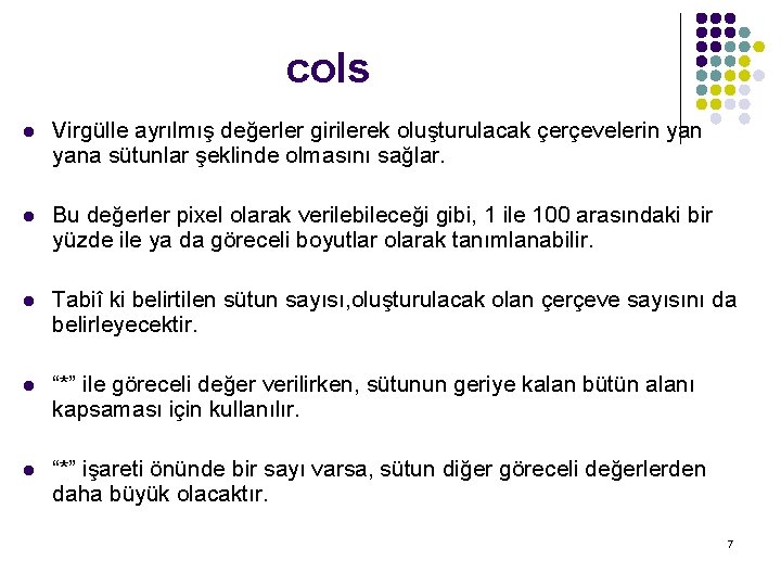 cols l Virgülle ayrılmış değerler girilerek oluşturulacak çerçevelerin yana sütunlar şeklinde olmasını sağlar. l