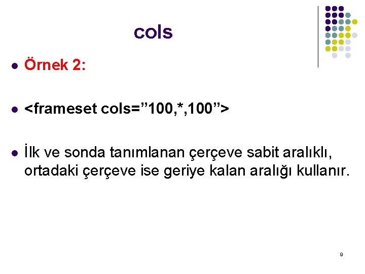 cols l Örnek 2: l <frameset cols=” 100, *, 100”> l İlk ve sonda