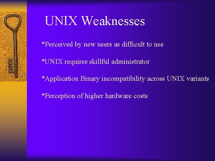 UNIX Weaknesses *Perceived by new users as difficult to use *UNIX requires skillful administrator