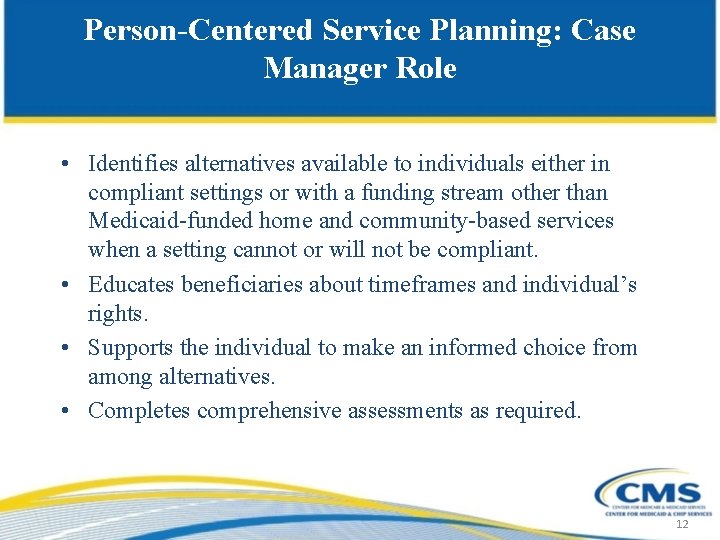 Person-Centered Service Planning: Case Manager Role • Identifies alternatives available to individuals either in