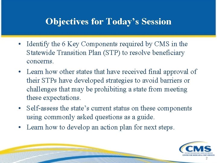 Objectives for Today’s Session • Identify the 6 Key Components required by CMS in