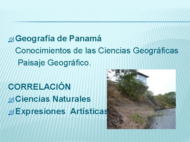  Geografía de Panamá Conocimientos de las Ciencias Geográficas Paisaje Geográfico. CORRELACIÓN Ciencias Naturales
