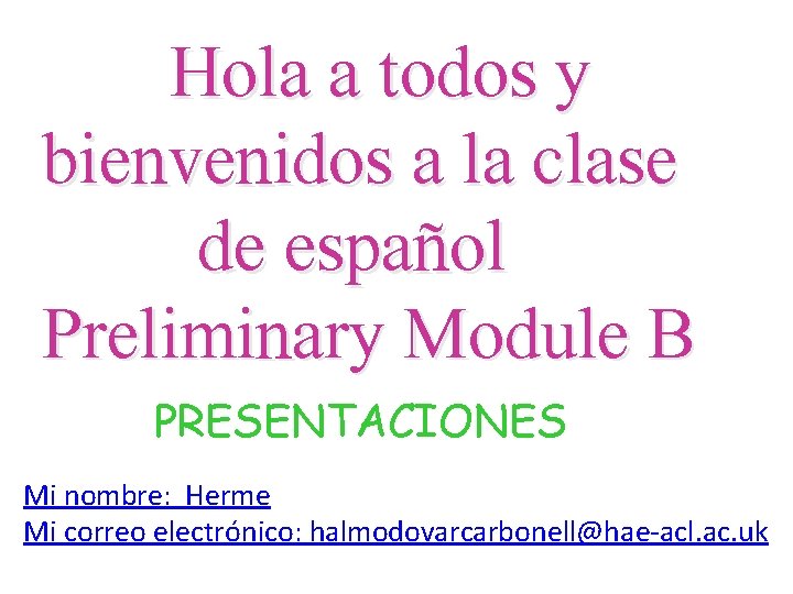 Hola a todos y bienvenidos a la clase de español Preliminary Module B. PRESENTACIONES