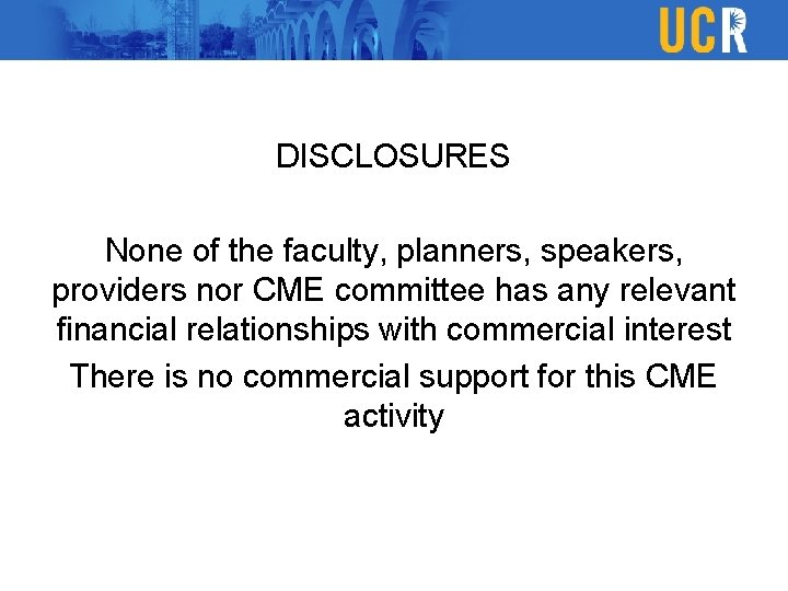 DISCLOSURES None of the faculty, planners, speakers, providers nor CME committee has any relevant