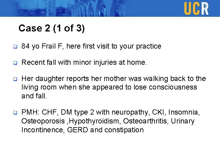 Case 2 (1 of 3) q 84 yo Frail F, here first visit to