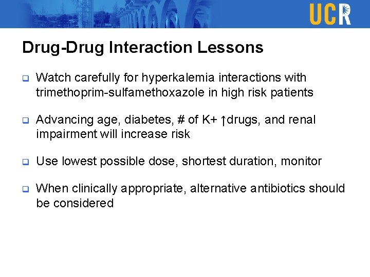 Drug-Drug Interaction Lessons q Watch carefully for hyperkalemia interactions with trimethoprim-sulfamethoxazole in high risk