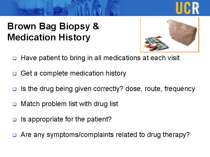 Brown Bag Biopsy & Medication History q Have patient to bring in all medications