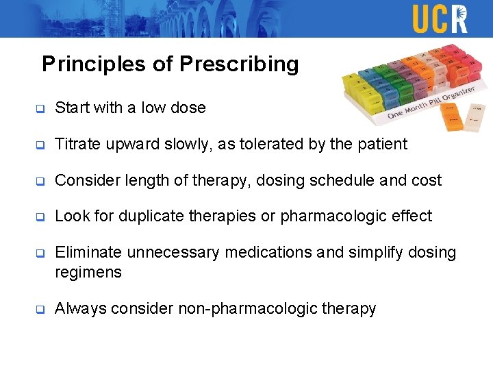 Principles of Prescribing q Start with a low dose q Titrate upward slowly, as