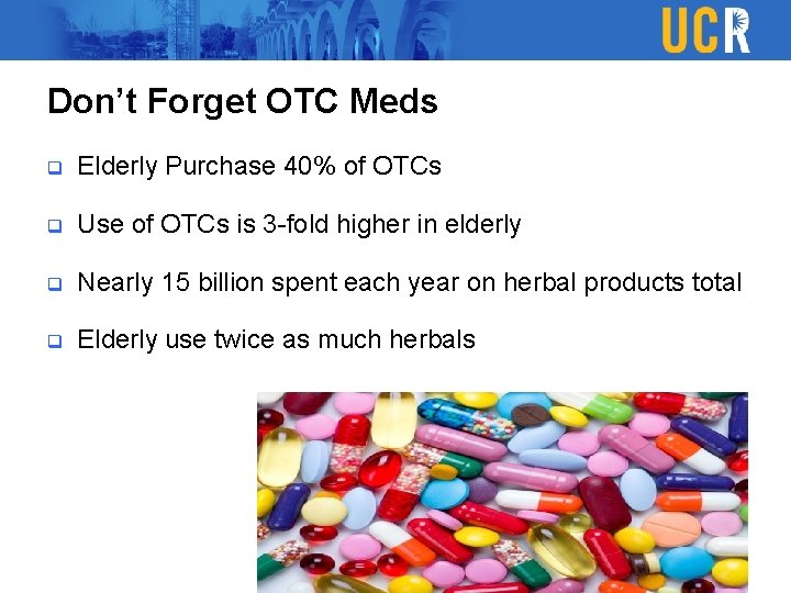 Don’t Forget OTC Meds q Elderly Purchase 40% of OTCs q Use of OTCs