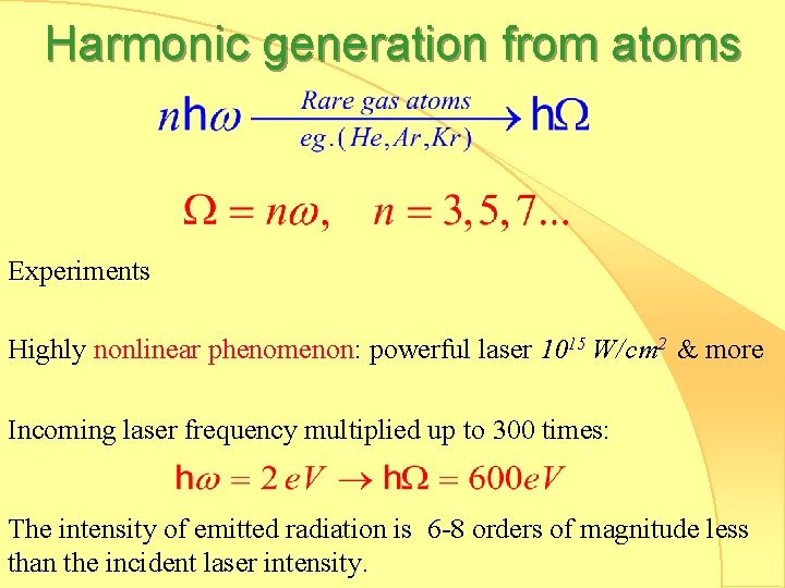 Harmonic generation from atoms Experiments Highly nonlinear phenomenon: powerful laser 1015 W/cm 2 &