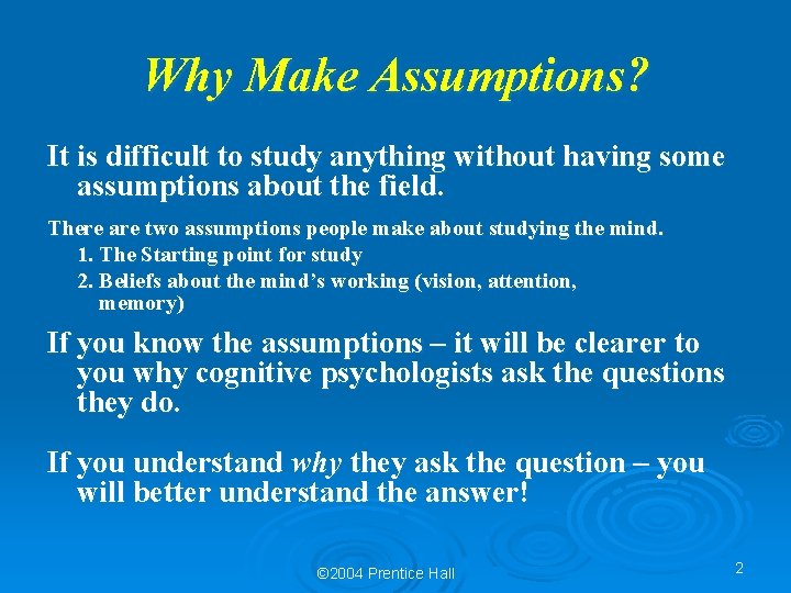 Why Make Assumptions? It is difficult to study anything without having some assumptions about