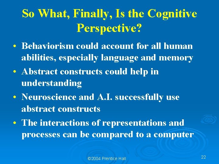 So What, Finally, Is the Cognitive Perspective? • Behaviorism could account for all human