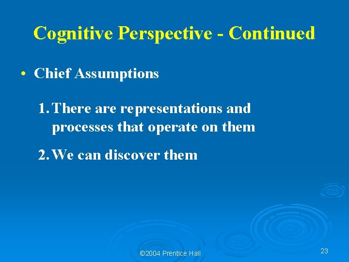 Cognitive Perspective - Continued • Chief Assumptions 1. There are representations and processes that