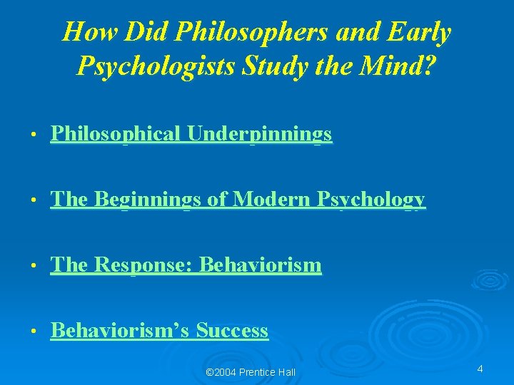 How Did Philosophers and Early Psychologists Study the Mind? • Philosophical Underpinnings • The