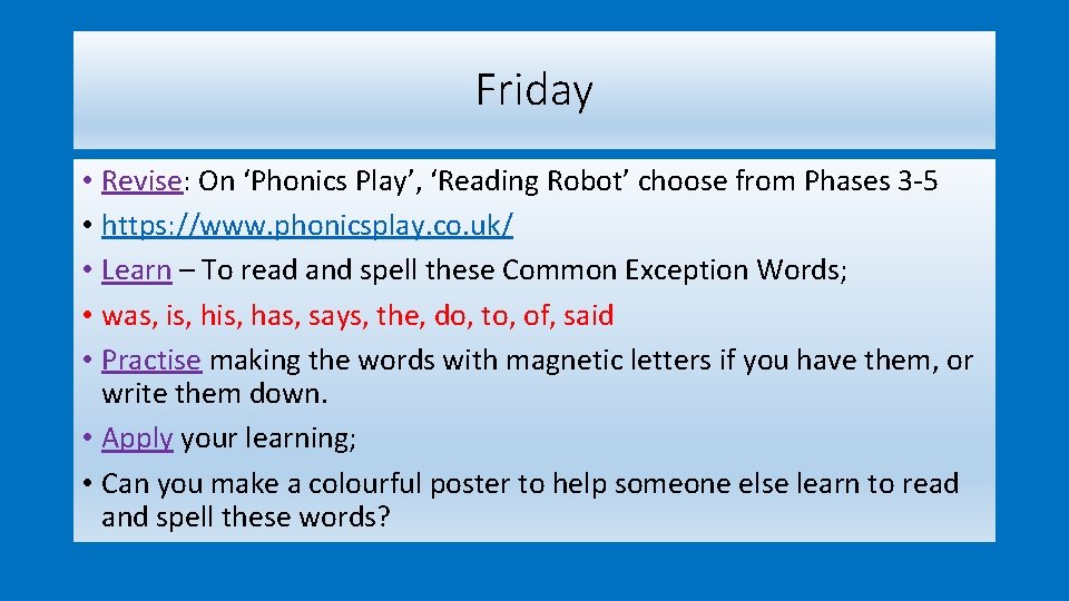 Friday • Revise: On ‘Phonics Play’, ‘Reading Robot’ choose from Phases 3 -5 •