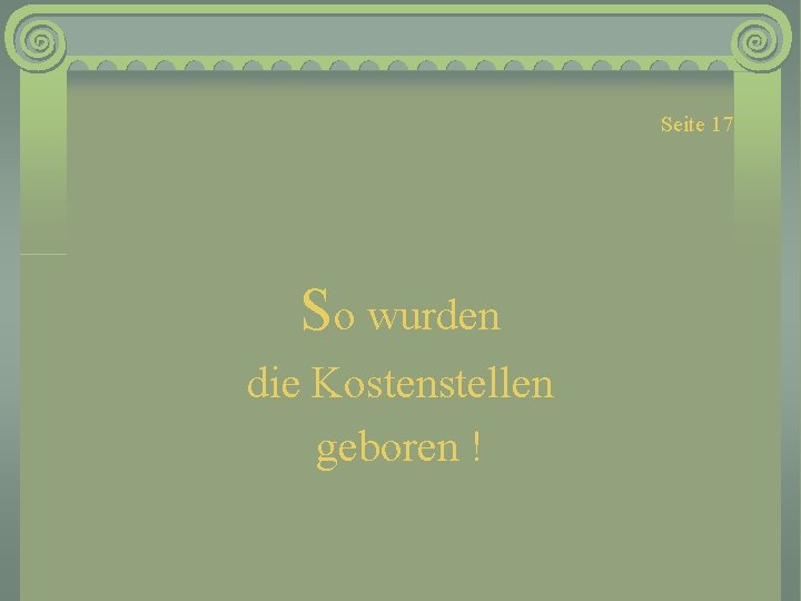 Seite 17 So wurden die Kostenstellen geboren ! 