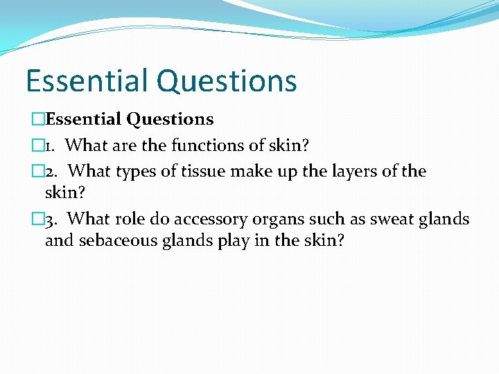 Essential Questions � 1. What are the functions of skin? � 2. What types