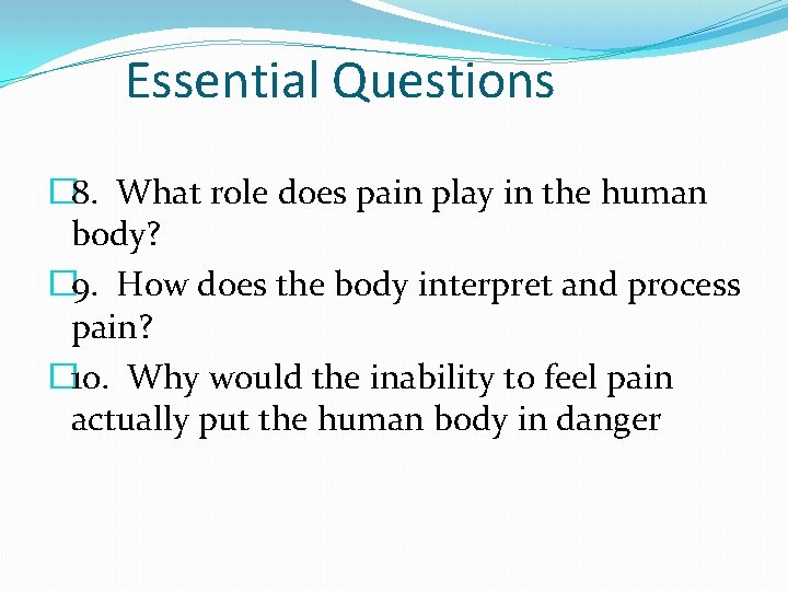 Essential Questions � 8. What role does pain play in the human body? �