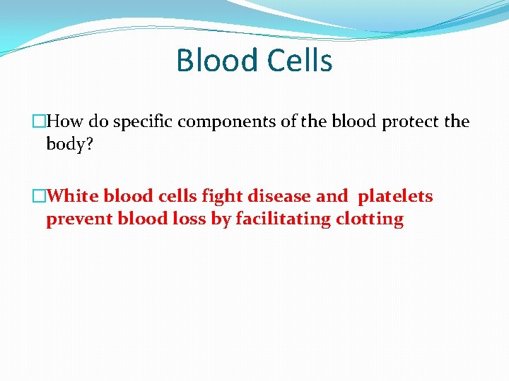 Blood Cells �How do specific components of the blood protect the body? �White blood