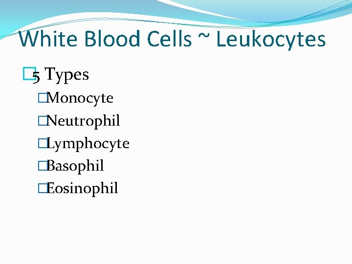 White Blood Cells ~ Leukocytes � 5 Types �Monocyte �Neutrophil �Lymphocyte �Basophil �Eosinophil 