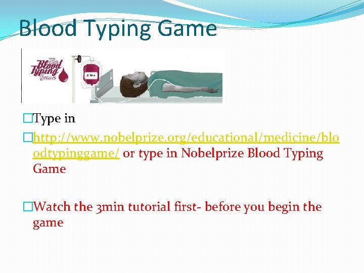 Blood Typing Game �Type in �http: //www. nobelprize. org/educational/medicine/blo odtypinggame/ or type in Nobelprize