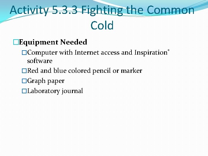 Activity 5. 3. 3 Fighting the Common Cold �Equipment Needed �Computer with Internet access