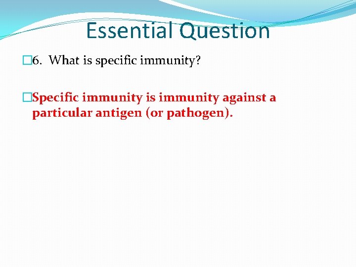 Essential Question � 6. What is specific immunity? �Specific immunity is immunity against a