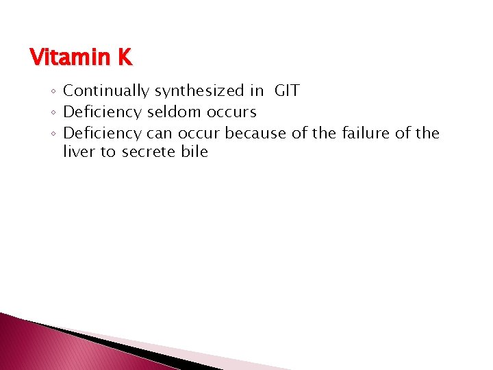 Vitamin K ◦ Continually synthesized in GIT ◦ Deficiency seldom occurs ◦ Deficiency can