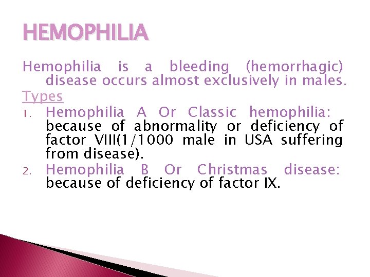 HEMOPHILIA Hemophilia is a bleeding (hemorrhagic) disease occurs almost exclusively in males. Types 1.