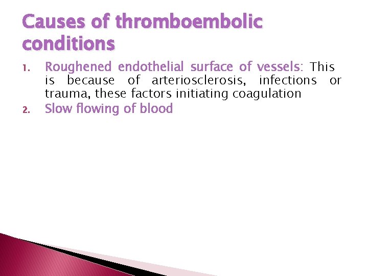 Causes of thromboembolic conditions 1. 2. Roughened endothelial surface of vessels: This is because