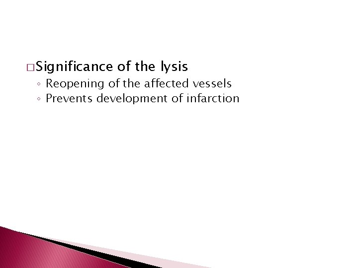 � Significance of the lysis ◦ Reopening of the affected vessels ◦ Prevents development