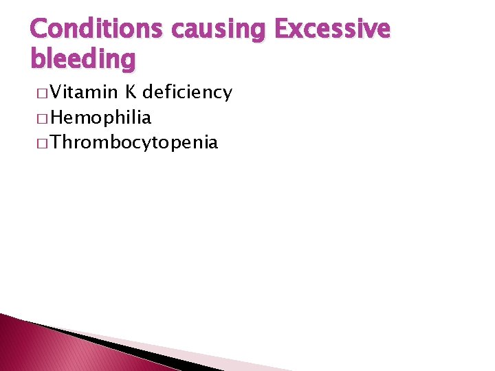 Conditions causing Excessive bleeding � Vitamin K deficiency � Hemophilia � Thrombocytopenia 