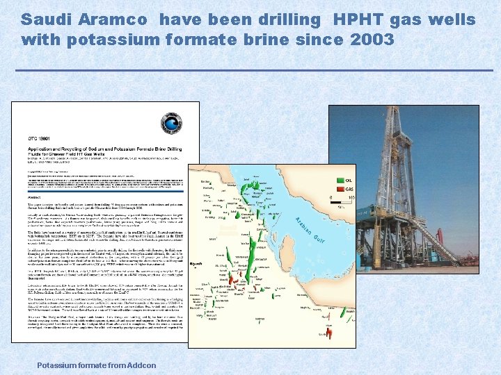 Saudi Aramco have been drilling HPHT gas wells with potassium formate brine since 2003