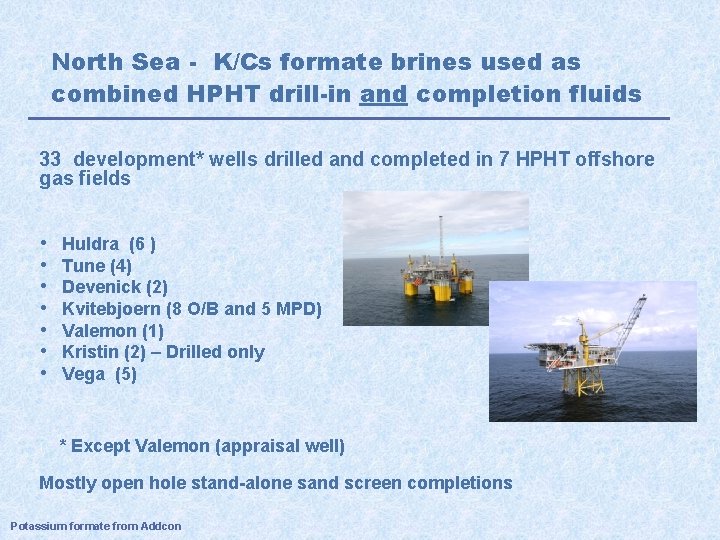 North Sea - K/Cs formate brines used as combined HPHT drill-in and completion fluids