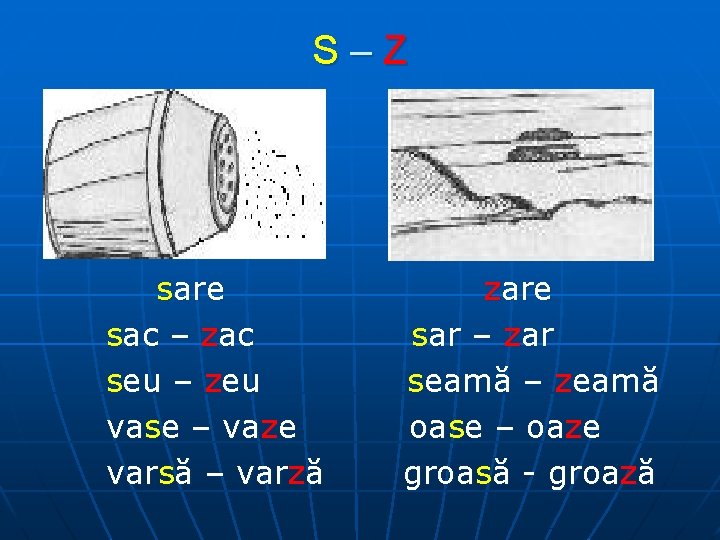 S–Z sare sac – zac seu – zeu vase – vaze varsă – varză