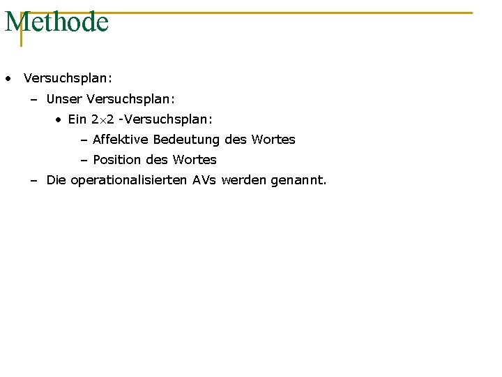 Methode • Versuchsplan: – Unser Versuchsplan: • Ein 2 2 -Versuchsplan: – Affektive Bedeutung