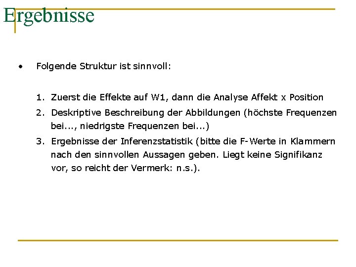 Ergebnisse • Folgende Struktur ist sinnvoll: 1. Zuerst die Effekte auf W 1, dann