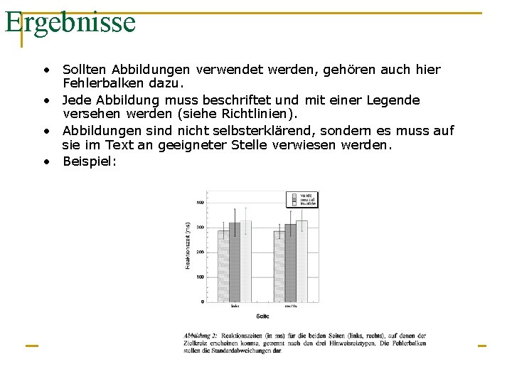 Ergebnisse • Sollten Abbildungen verwendet werden, gehören auch hier Fehlerbalken dazu. • Jede Abbildung