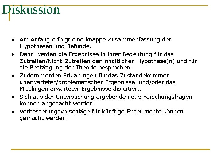 Diskussion • Am Anfang erfolgt eine knappe Zusammenfassung der Hypothesen und Befunde. • Dann