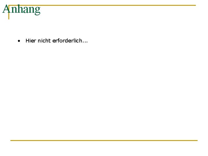 Anhang • Hier nicht erforderlich. . . 