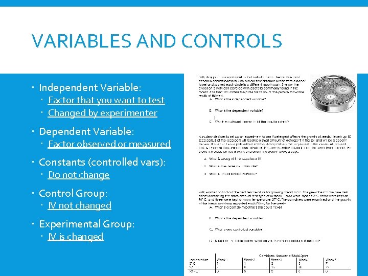 VARIABLES AND CONTROLS Independent Variable: Factor that you want to test Changed by experimenter