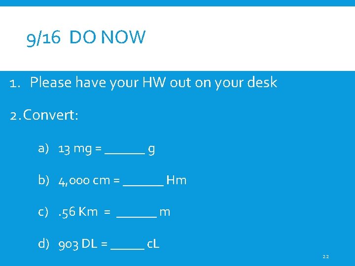 9/16 DO NOW 1. Please have your HW out on your desk 2. Convert: 9/16 DO NOW 1. Please have your HW out on your desk 2. Convert: